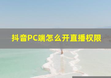 抖音PC端怎么开直播权限