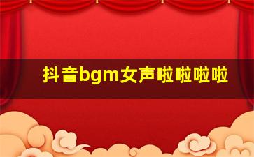 抖音bgm女声啦啦啦啦