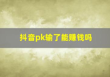 抖音pk输了能赚钱吗