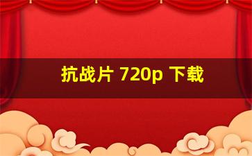 抗战片 720p 下载