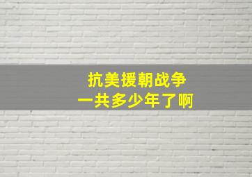 抗美援朝战争一共多少年了啊