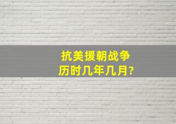 抗美援朝战争历时几年几月?