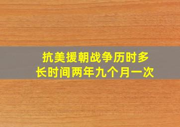 抗美援朝战争历时多长时间两年九个月一次