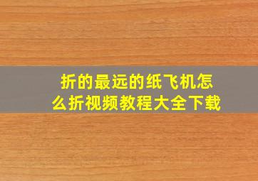 折的最远的纸飞机怎么折视频教程大全下载