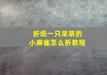 折纸一只呆萌的小麻雀怎么折教程