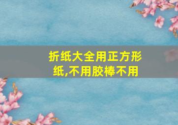 折纸大全用正方形纸,不用胶棒不用