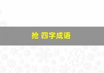 抢 四字成语