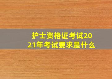 护士资格证考试2021年考试要求是什么