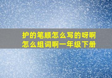 护的笔顺怎么写的呀啊怎么组词啊一年级下册