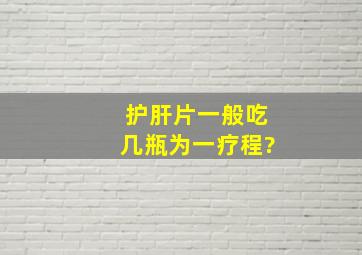 护肝片一般吃几瓶为一疗程?