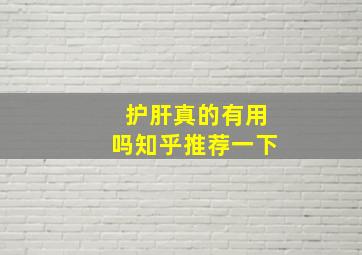 护肝真的有用吗知乎推荐一下