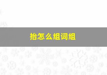 抬怎么组词组