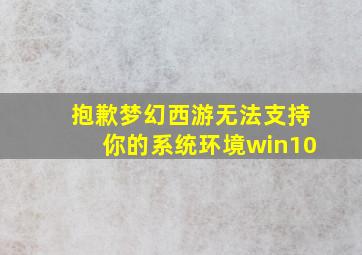 抱歉梦幻西游无法支持你的系统环境win10