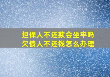 担保人不还款会坐牢吗欠债人不还钱怎么办理