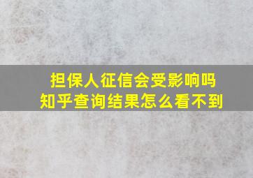 担保人征信会受影响吗知乎查询结果怎么看不到