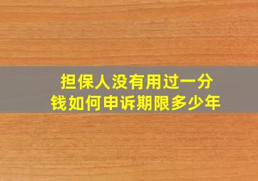 担保人没有用过一分钱如何申诉期限多少年