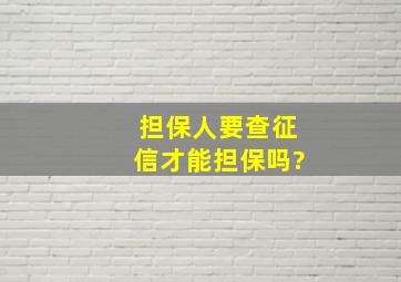 担保人要查征信才能担保吗?