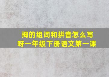 拇的组词和拼音怎么写呀一年级下册语文第一课