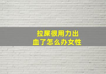 拉屎很用力出血了怎么办女性