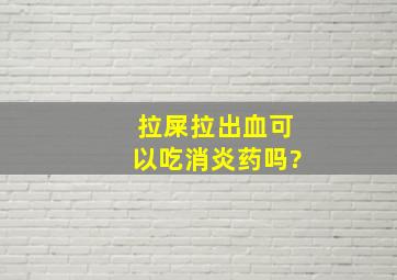 拉屎拉出血可以吃消炎药吗?