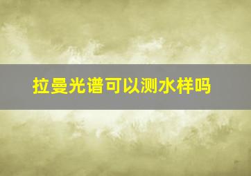 拉曼光谱可以测水样吗