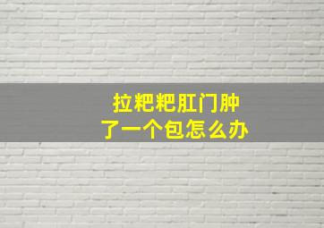 拉粑粑肛门肿了一个包怎么办