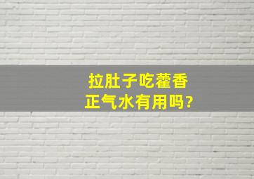 拉肚子吃藿香正气水有用吗?