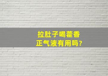 拉肚子喝藿香正气液有用吗?