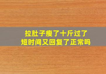 拉肚子瘦了十斤过了短时间又回复了正常吗