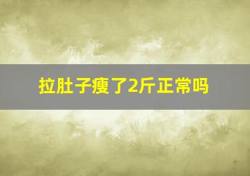 拉肚子瘦了2斤正常吗