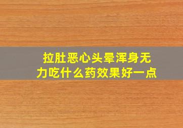 拉肚恶心头晕浑身无力吃什么药效果好一点