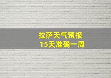 拉萨天气预报15天准确一周