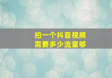 拍一个抖音视频需要多少流量够