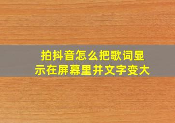 拍抖音怎么把歌词显示在屏幕里并文字变大