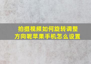 拍摄视频如何旋转调整方向呢苹果手机怎么设置