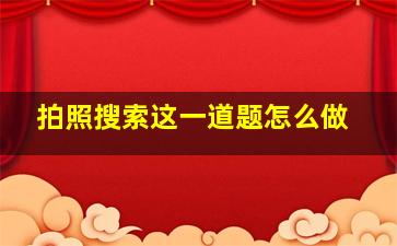 拍照搜索这一道题怎么做