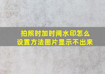 拍照时加时间水印怎么设置方法图片显示不出来