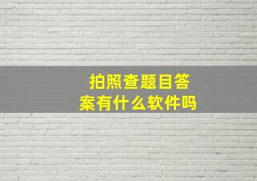 拍照查题目答案有什么软件吗