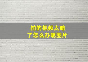 拍的视频太暗了怎么办呢图片