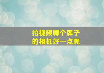 拍视频哪个牌子的相机好一点呢