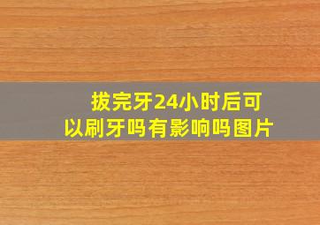 拔完牙24小时后可以刷牙吗有影响吗图片