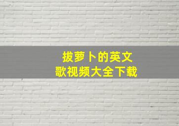 拔萝卜的英文歌视频大全下载