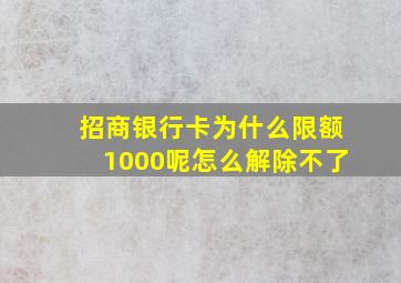 招商银行卡为什么限额1000呢怎么解除不了