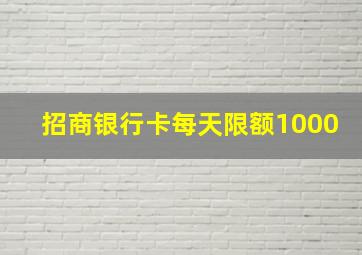 招商银行卡每天限额1000