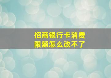 招商银行卡消费限额怎么改不了