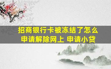 招商银行卡被冻结了怎么申请解除网上 申请小贷