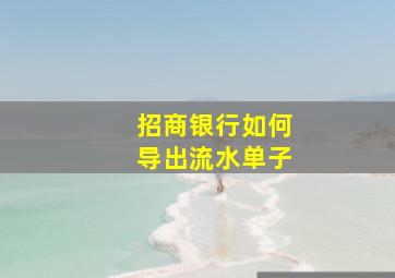 招商银行如何导出流水单子