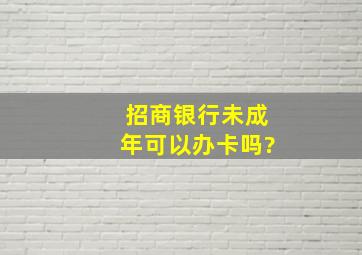 招商银行未成年可以办卡吗?