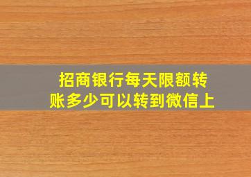 招商银行每天限额转账多少可以转到微信上