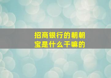 招商银行的朝朝宝是什么干嘛的